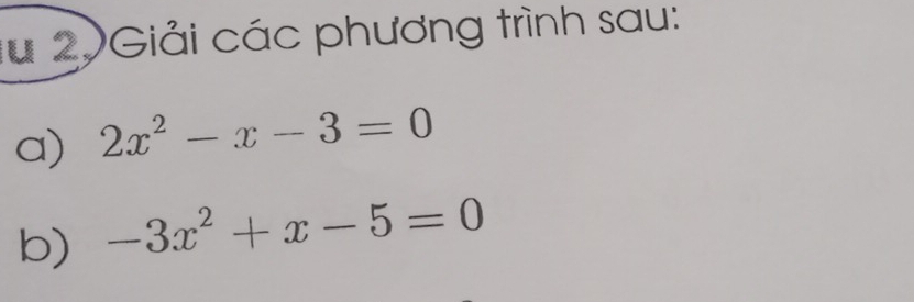 lu 20Giải các phương trình sau: 
a) 2x^2-x-3=0
b) -3x^2+x-5=0