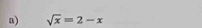 sqrt(x)=2-x