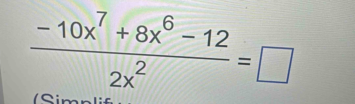  (-10x^7+8x^6-12)/2x^2 =□
(Simnlif