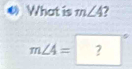 # What is m∠ 4 7
5
m∠ 4= ?