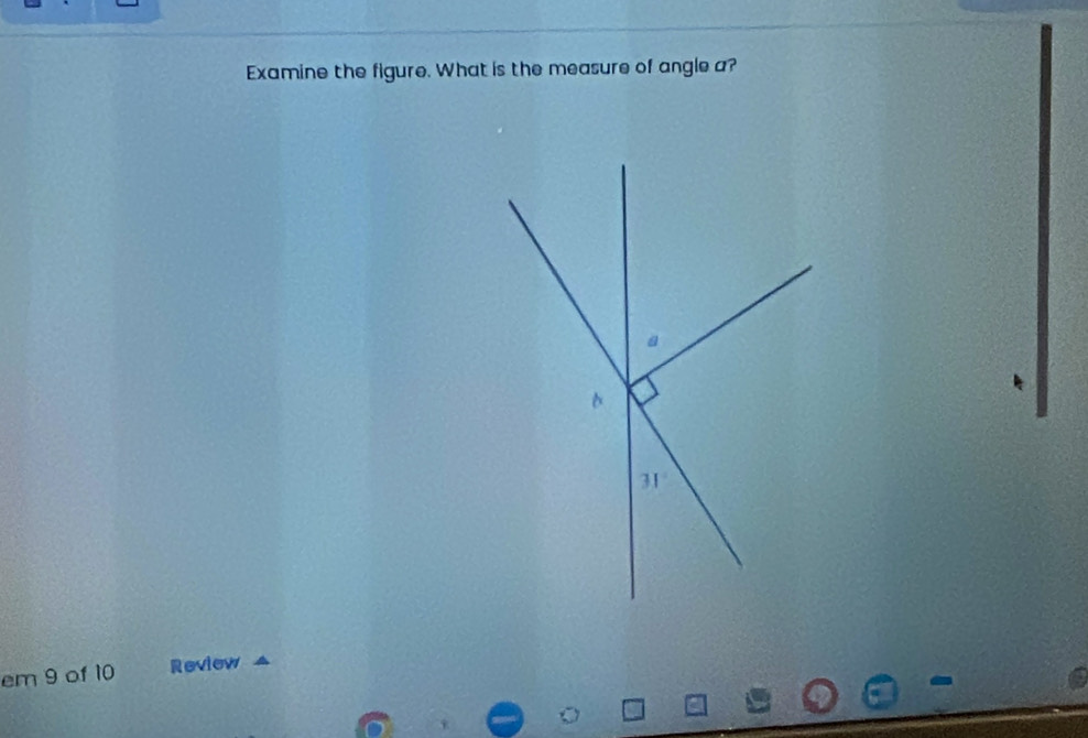 Examine the figure. What is the measure of angle a?
em 9 of 10 Review