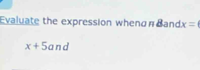 Evaluate the expression whenαπBand x=(
x+5and