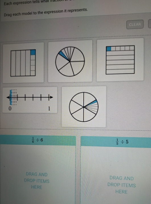 Each expression tells what frac 
Drag each model to the expression it represents. 
CLEAR
 1/6 / 6
 1/5 / 5
DRAG AND DRAG AND 
DROP ITEMS DROP ITEMS 
HERE HERE