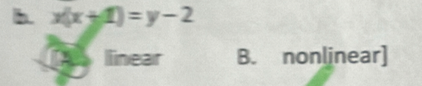 x(x+1)=y-2
linear B. nonljnear]