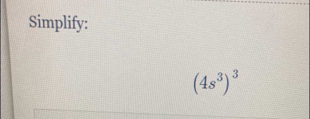 Simplify:
(4s^3)^3