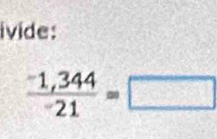 ivide:
 (1,344)/21 =□