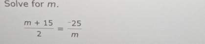 Solve for m.
 (m+15)/2 = (-25)/m 