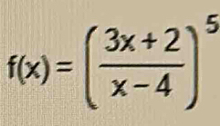 f(x)=( (3x+2)/x-4 )^5