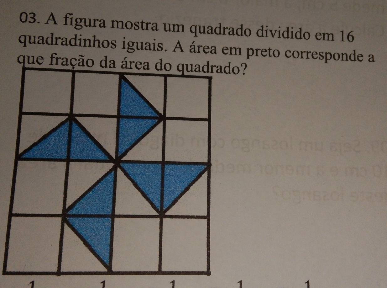 A figura mostra um quadrado dividido em 16
quadradinhos iguais. A área em preto corresponde a