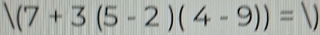 (7+3(5-2)(4-9))= frac ^|