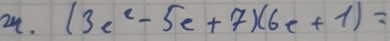 an. (3e^e-5e+7)(6e+1)=