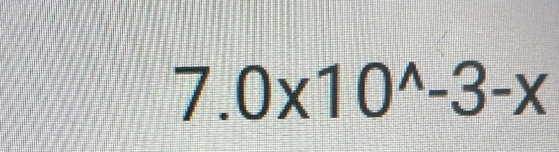 7.0* 10^(wedge)-3-x