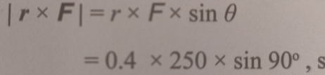 |r* F|=r* F* sin θ
=0.4* 250* sin 90°, s