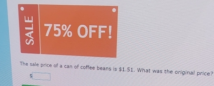 7 75% OFF! 
The sale price of a can of coffee beans is $1.51. What was the original price?