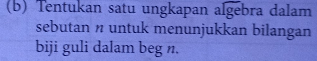 Tentukan satu ungkapan algebra dalam 
sebutan ½ untuk menunjukkan bilangan 
biji guli dalam beg n.