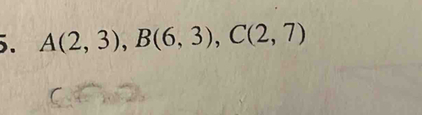 A(2,3), B(6,3), C(2,7)