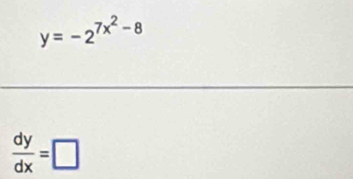 y=-2^(7x^2)-8
 dy/dx =□