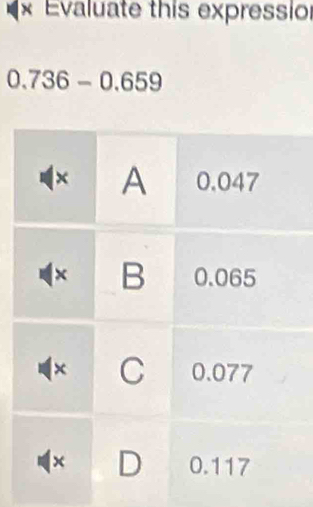 Evaluate this expressior
0.736-0.659