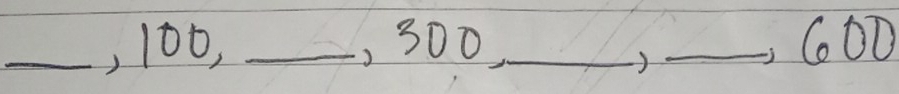 100, _, 300,_ _ 6OD