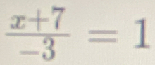  (x+7)/-3 =1