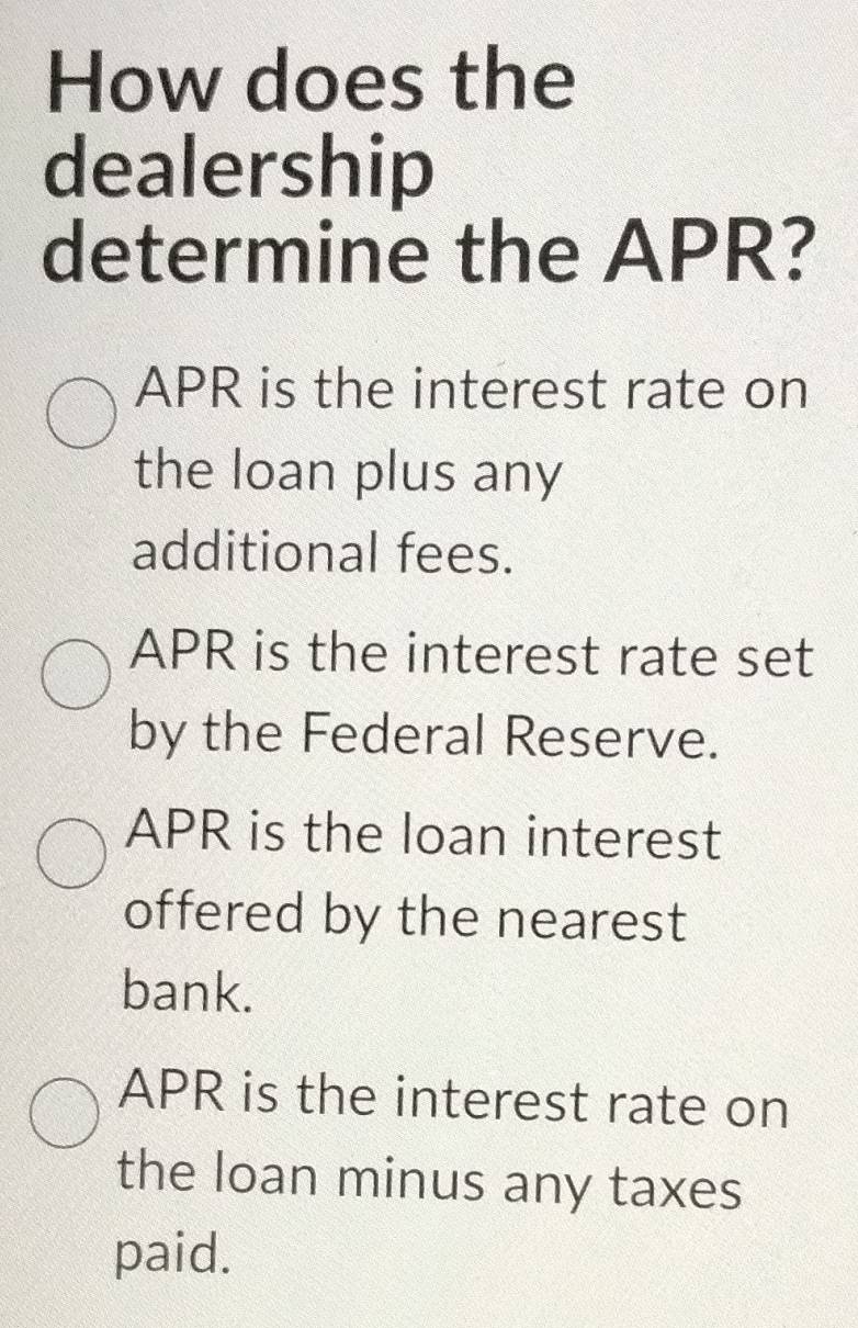 Solved: How does the dealership determine the APR? APR is the interest ...