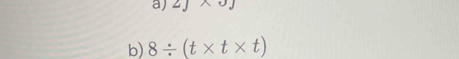 2y* oJ
b) 8/ (t* t* t)