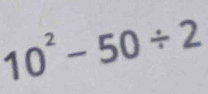 10^2-50/ 2