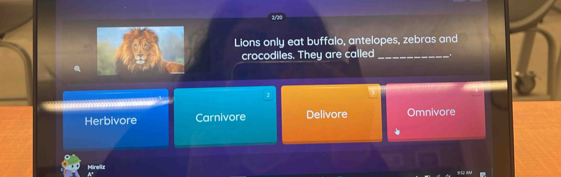 2/20
Lions only eat buffalo, antelopes, zebras and
crocodiles. They are called_
.
Q
2
Herbivore Carnivore Delivore Omnivore
Mireliz
A