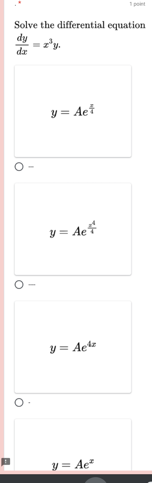 Solve the differential equation
 dy/dx =x^3y.
y=Ae^(frac x)4

y=Ae^(frac x^4)4
----
y=Ae^(4x)
y=Ae^x