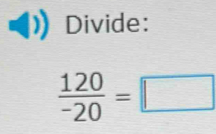 Divide:
 120/-20 =□