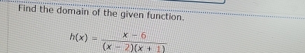 Find the domain of the given function.
h(x)= (x-6)/(x-2)(x+1) 