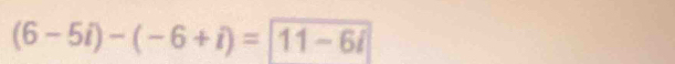 (6-5i)-(-6+i)=11-6i