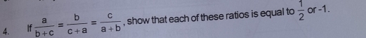If  a/b+c = b/c+a = c/a+b  , show that each of these ratios is equal to  1/2  or -1.