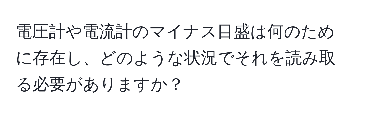 電圧計や電流計のマイナス目盛は何のために存在し、どのような状況でそれを読み取る必要がありますか？