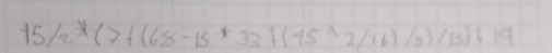 15/2* (7+(68-15*33+(-45wedge 2/16)/3)/13):3)/19