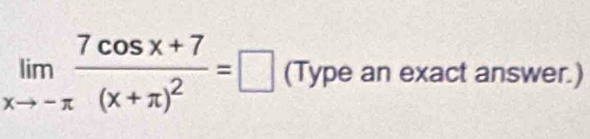 limlimits _xto -π frac 7cos x+7(x+π )^2=□ (Type an exact answer.)