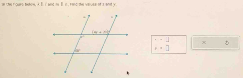 In the figure below. k Ⅱ I and n 11in. Find the values of z and y.
x=□ × 5
y=□