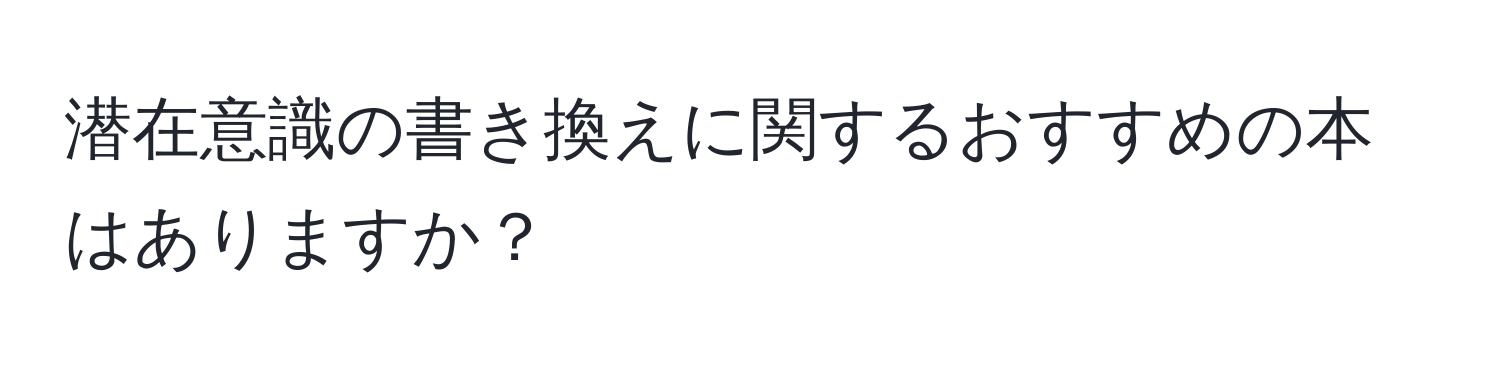 潜在意識の書き換えに関するおすすめの本はありますか？