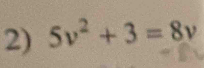 5v^2+3=8v