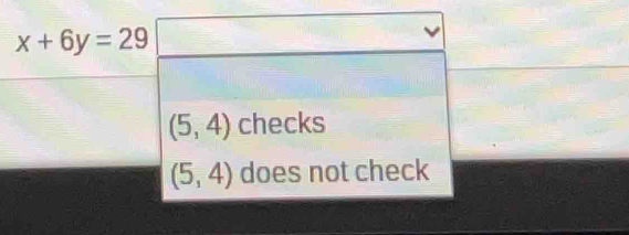 x+6y=29
(5,4) checks
(5,4) does not check