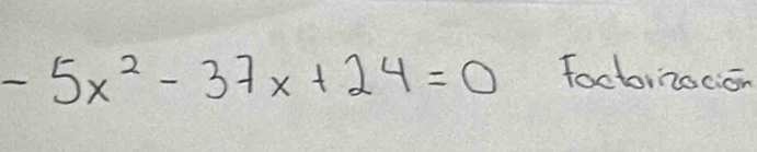 -5x^2-37x+24=0 foctorzocion