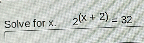 Solve for x. 2^((x+2))=32