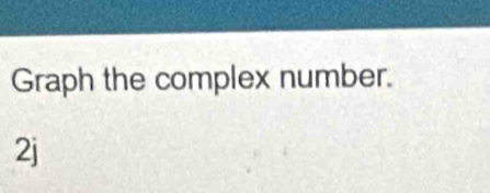 Graph the complex number.
2j