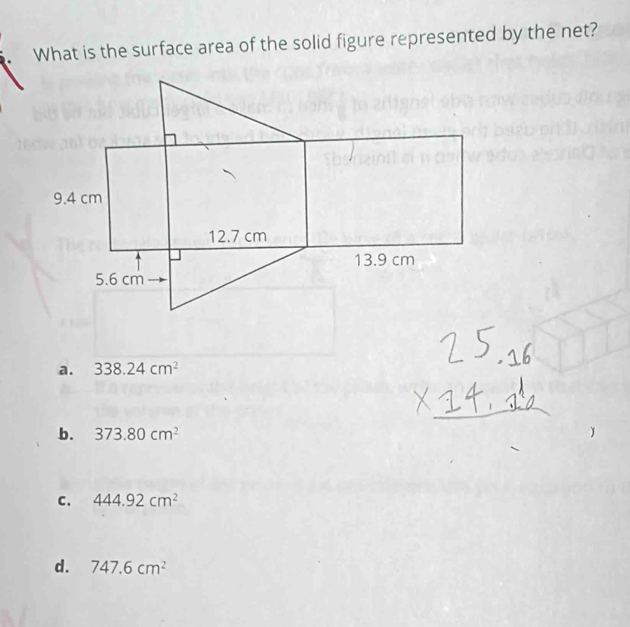 What is the surface area of the solid figure represented by the net?
a. 338.24cm^2
b. 373.80cm^2
C. 444.92cm^2
d. 747.6cm^2