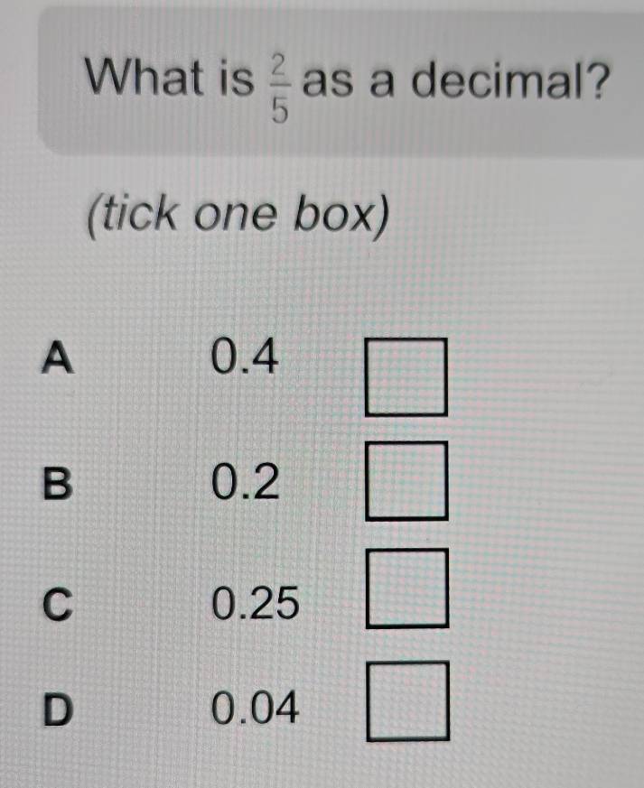 What is  2/5  as a decimal? 
(tick one box)