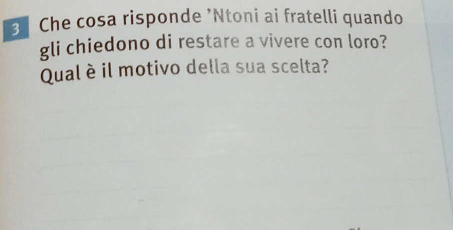 Che cosa risponde ’Ntoni ai fratelli quando 
gli chiedono di restare a vivere con loro? 
Qual è il motivo della sua scelta?