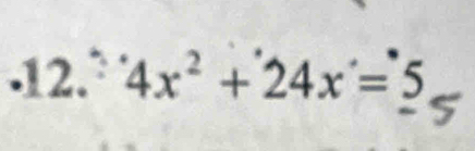 ·12. 4x^2+24x=5