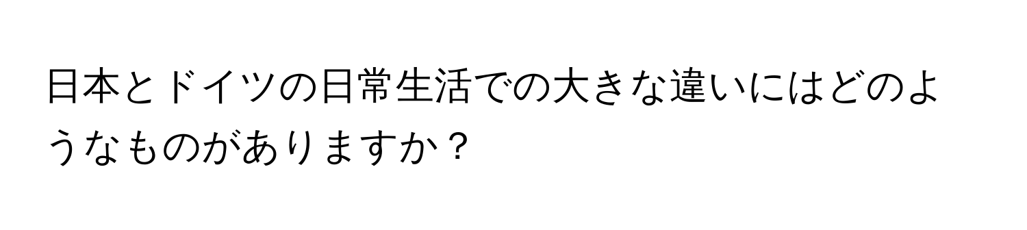 日本とドイツの日常生活での大きな違いにはどのようなものがありますか？