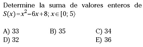 Determine la suma de valores enteros de
S(x)=x^2-6x+8; x∈ [0;5)
A) 33 B) 35 C) 34
D) 32 E) 36