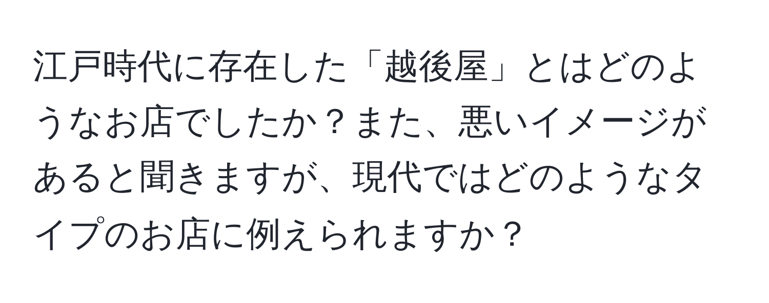 江戸時代に存在した「越後屋」とはどのようなお店でしたか？また、悪いイメージがあると聞きますが、現代ではどのようなタイプのお店に例えられますか？